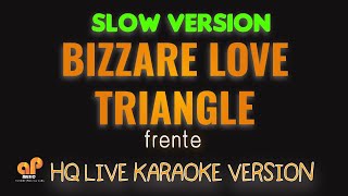 BIZARRE LOVE TRIANGLE  Frente  Slow version HQ KARAOKE VERSION [upl. by Jerrie461]