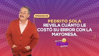 Ep 69 Pedrito Sola revela cuánto le costó su error con la mayonesa  De lo que UNO se entera [upl. by Baelbeer]