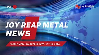 Metal market Breaking news on July 17 2024  JOY REAP NEWS [upl. by Nigrom]