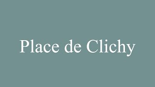 How to Pronounce Place de Clichy Correctly in French [upl. by Eriam]