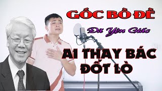 Gốc Bồ Đề Đã Yên Giấc  Bài nhạc chế gây sốt cõi mạng về bác Nguyễn Phú Trọng  Ai thay bác đốt lò [upl. by Triny]