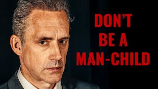 DONT BE A MANCHILD – Dr Jordan Peterson [upl. by Ahseel]