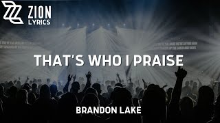 Thats Who I Praise  Brandon Lake Lyric Video [upl. by Sorel]