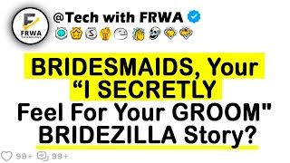 BRIDESMAIDS Your quotI SECRETLY Feel For Your GROOMquot BRIDEZILLA Story [upl. by Kevon]