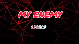 MY ENEMY Song  LYRICS [upl. by Krishnah291]