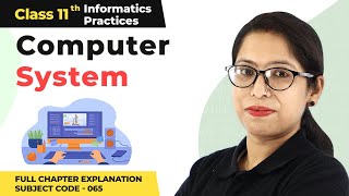 Class 11 Informatics Practices Chapter 1  Computer System Full Chapter Explanation Code 065 [upl. by Honig]