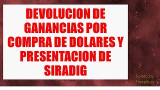 Devolucion de ganancias por compra de dolares y presentacion de SIRADIG [upl. by Prestige]