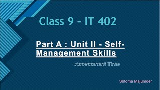 Part A  Unit II  Self Management Skills  Assessment Time  Class 9 IT Code 402 [upl. by Aicnatsnoc]