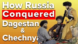 How Dagestan amp Chechnya Were Conquered By Russia  Caucasus Documentary [upl. by Evered322]