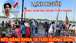 Tá hỏa Hàng xóm nhìn thấy quotMadaquot Kéo Đăng Khoa 18T xuống Sông mất tích chấn động vùng quê [upl. by Hildick]