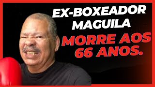 Exboxeador Maguila Morre Aos 66 Anos [upl. by Jakoba]