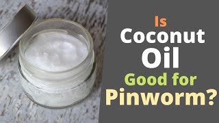 Coconut Oil for Pinworms  How Good It is and How to Use It [upl. by Zuliram]