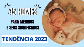 45 LINDOS NOMES PARA MENINOS QUE SERÃO TENDÊNCIA EM 2023 [upl. by Nonarb]