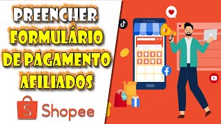 Como Preencher e Enviar o FORMULÁRIO de PAGAMENTO dos AFILIADOS da Shopee [upl. by Britta]