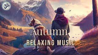 Stress and Anxiety Relief Detox Negative Emotions Autumn Relaxing Music Meditation Music [upl. by Barrington]