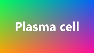 Plasma cell  Medical Meaning and Pronunciation [upl. by Rebane425]