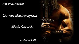 Robert E Howard  Conan barbarzyńca  Miasto Czaszek  Audiobook PL [upl. by Inneg]