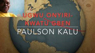 UGWU ONYIRI KWATU GBEN  PAULSON KALU [upl. by Efren]