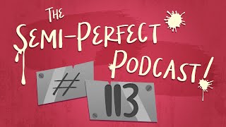 SemiPerfect Podcast Episode 113 [upl. by Hanimay]