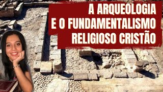 A Arqueologia Bíblica e o Fundamentalismo Religioso Cristão [upl. by Fayth27]