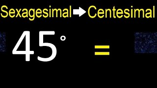 Convert 45 sexagesimal degrees to centesimal degrees transform [upl. by Anora858]