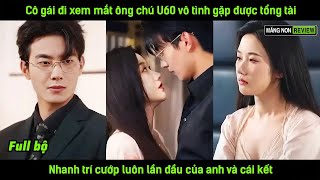 Cô gái đi xem mắt ông chú U60 vô tình gặp được tổng tài nhanh trí cướp luôn lần đầu của anh [upl. by Annaehr]