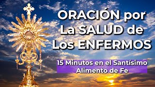 Oración en el Santísimo por los ENFERMOS  15 Minutos en el Santísimo  Alimento de Fe [upl. by Haeckel709]