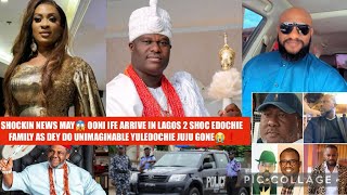 SHOC NEWS MAY😱 OONI IFE ARRIVE LAGOS 2 SHOC EDOCHIE FAMILY DEY DO UNIMAGINABLE YULEDOCHIE JUJU GONE😭 [upl. by Edgar]