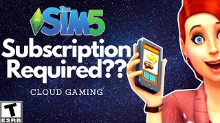 Sims 5 May REQUIRE A Subscription Heres Why Cloud Gaming [upl. by Alfonse]