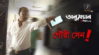 গৌরী সেন অনুসন্ধান । সিজন০২ । পর্ব০৪ । মাছরাঙা টেলিভিশন [upl. by Yuk]