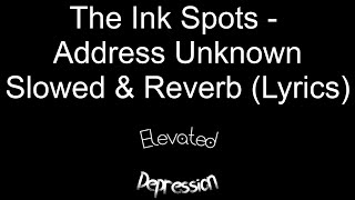 Address Unknown  The Ink Spots Slowed amp Reverb  Lyrics [upl. by Yemarej84]