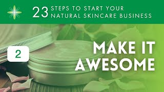 Start Your Own Natural amp Organic Skincare Business  Step 2 Make It Awesome [upl. by Floyd]