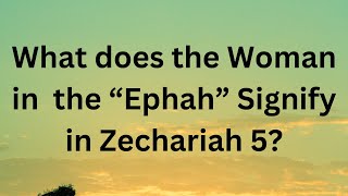 What does the woman in ephah signify in Zechariah 5 Zechariah 5 2 Israel Professing Church [upl. by Acirederf62]