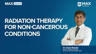 Radiation Therapy for NonCancerous Conditions  Dr Dodul Mondal  Max Hospital Saket [upl. by Ettenad616]