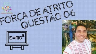 QUESTÃO 6 FORÇA DE ATRITO [upl. by Ayirp705]