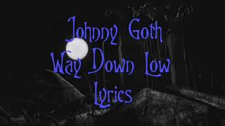 Way Down Low  Johnny Goth lyrics [upl. by Ekram309]