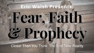 quotFear Faith amp Prophecyquot by Dr Eric Walsh [upl. by Nytsyrk]