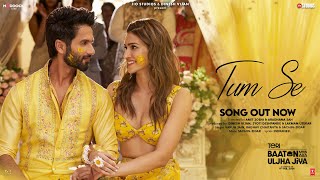 Tum Se Song Shahid Kapoor Kriti Sanon  SachinJigar Raghav Chaitanya Varun Jain Indraneel [upl. by Trudy]