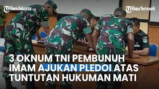 3 Oknum TNI Pelaku Pembunuhan Berencana Imam Masykur Ajukan Pembelaan Atas Tuntunan Hukuman Mati [upl. by Kcirdez442]