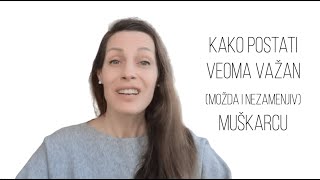 Kako postati veoma važna muškarcu [upl. by Emalee]