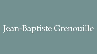 How to Pronounce JeanBaptiste Grenouille Correctly in French [upl. by Anetsirhc]