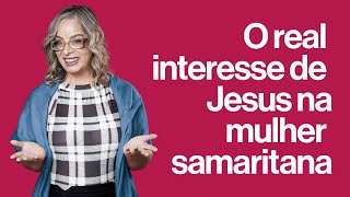 O real interesse de Jesus na mulher samaritana [upl. by Scheer]