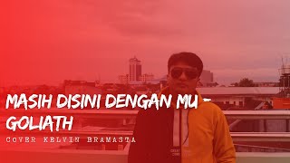 Masih Disini Masih Dengan Mu  Goliath  Cover Kelvin Bramasta [upl. by Audri168]