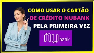 Como usar o cartão de crédito Nubank pela primeira vez [upl. by Corson]