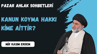 Kanun Koyma Hakkı Kime Aittir  Mir Kasım ERDEM  Pazar Ahlak Sohbetleri [upl. by Einnod]