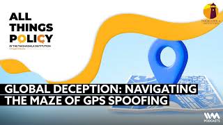 All Things Policy Ep 1203  Global Deception Navigating the Maze of GPS Spoofing [upl. by Annohsak]