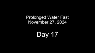 Nov 2024 Water Fast Day 17 [upl. by Eniahpets837]