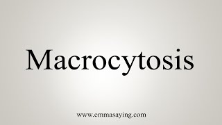 How To Say Macrocytosis [upl. by Nosredna]