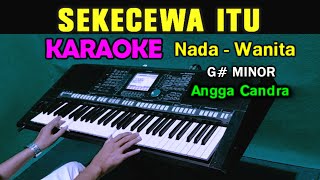 SEKECEWA ITU  Angga Candra  KARAOKE Nada Wanita [upl. by Edgar]