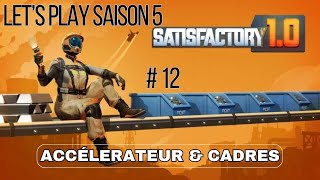 ACCELERATEUR amp CADRES 12  Lets Play Saison 5  Satisfactory [upl. by Candis]